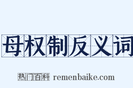 母权制反义词是什么意思的图片
